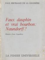 Naundorff Faux Dauphin et vrai Bourbon : Naundorff ? Paul Bertrand de la Grassière