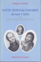 Naundorff Louis XVII-Naundorff devant l'ADN, ou Le nouveau Masque de fer Philippe-A. Boiry