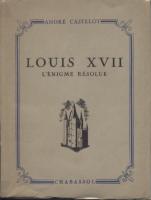 Naundorff Louis XVII, l'Ã©nigme rÃ©solue AndrÃ© Castelot