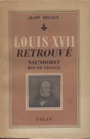 Naundorff Louis XVII retrouvé, Naundorff Roi de France Alain Decaux