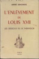 Les faux dauphins L'enlÃ¨vement de Louis XVII, Les dessous du IX Thermidor AndrÃ© Demoreuil