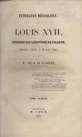 Naundorff Intrigues dÃ©voilÃ©es, ou Louis XVII, dernier roi lÃ©gitime de France, dÃ©cÃ©dÃ© Ã  Delft, le 10 aoÃ»t 1845 Modeste Gruau de La Barre