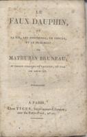 Les faux dauphins Le Faux Dauphin, ou la vie, les aventures, le procÃ¨s et le jugement de Mathurin Bruneau, se disant Charles de Navarre et fils de Louis XVI (Anonyme)