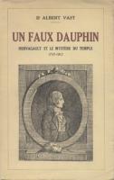 Les faux dauphins Un faux Dauphin, Hervagault et le mystère du Temple, 1781-1812 Docteur Albert Vast